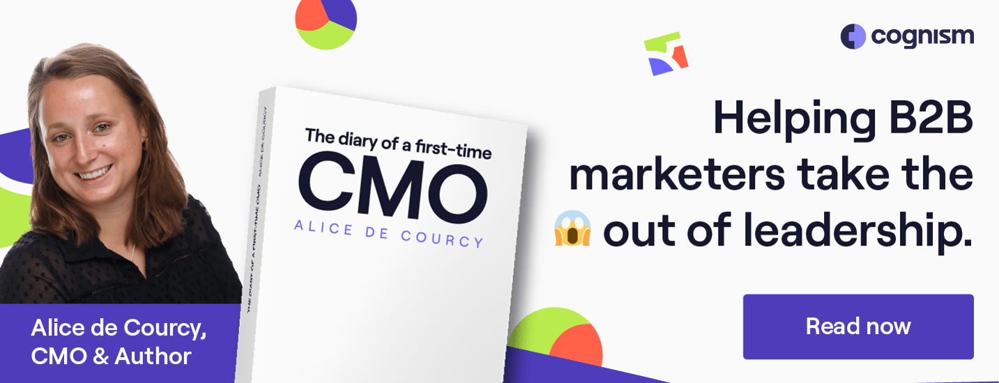 Helping B2B marketers take the fear out of eadership. Read Diary of a first-time CMO by Alice de Courcy now!