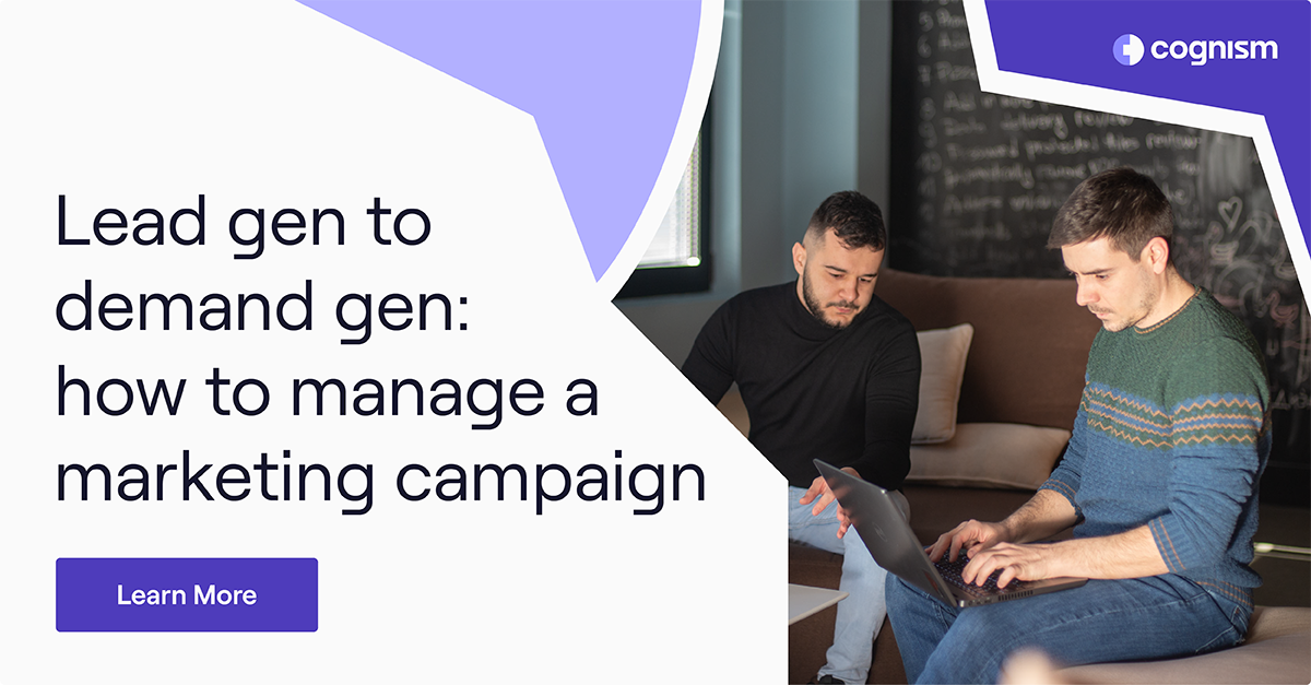 Lead gen to demand gen: how to manage a marketing campaign