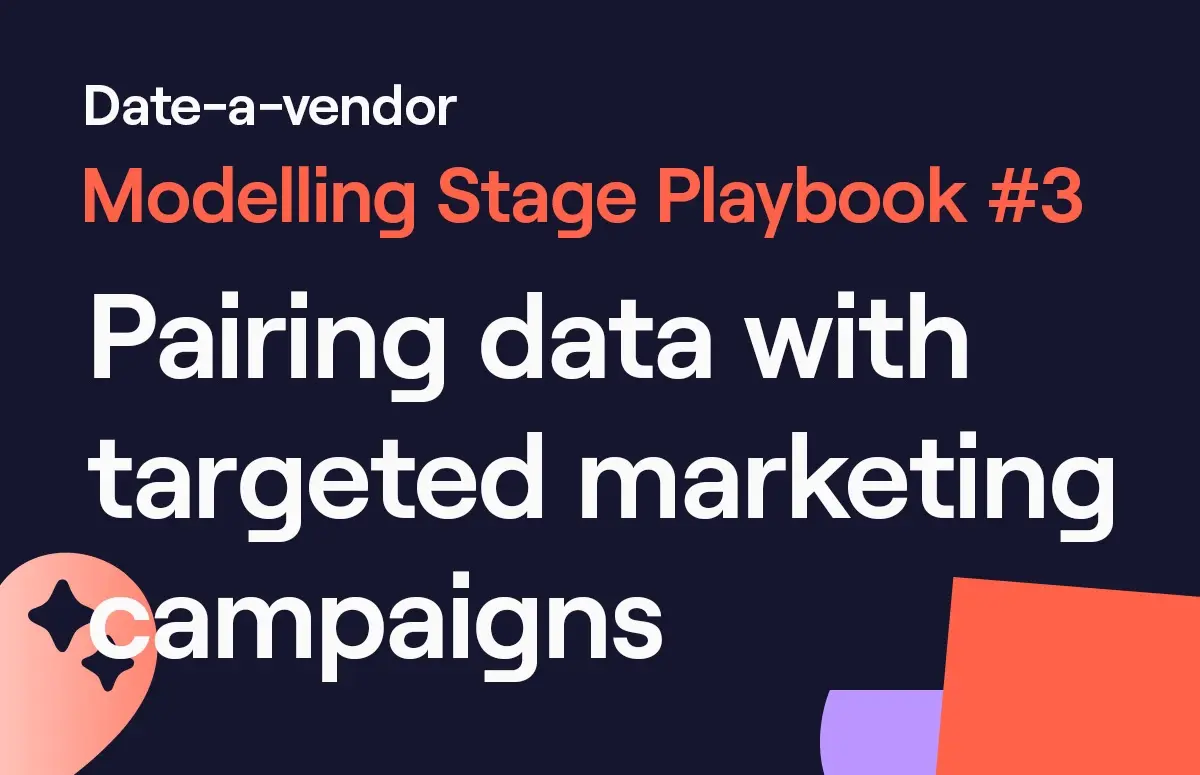 Date-a-vendor Modelling Playbook: Pairing Data With Targeted Campaigns
