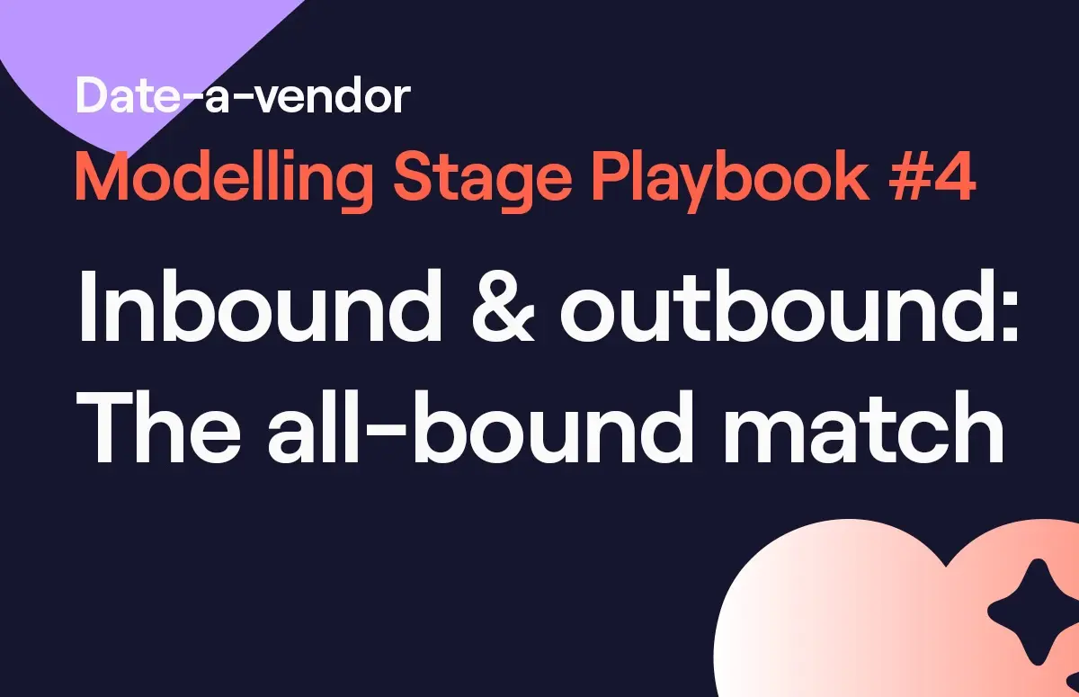 Date-a-vendor Modelling Playbook: Inbound & Outbound, an All-Bound Love Story