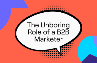 The Unboring Role Of A B2B Marketer